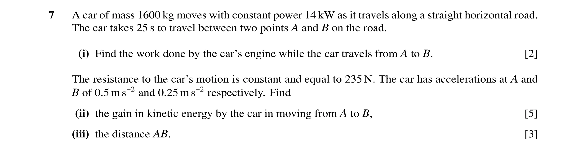 Question 68: A car of mass 1600 kg moves with constant power 14 kW as it travels along a straight horizontal road. The car takes 25 s to travel between …