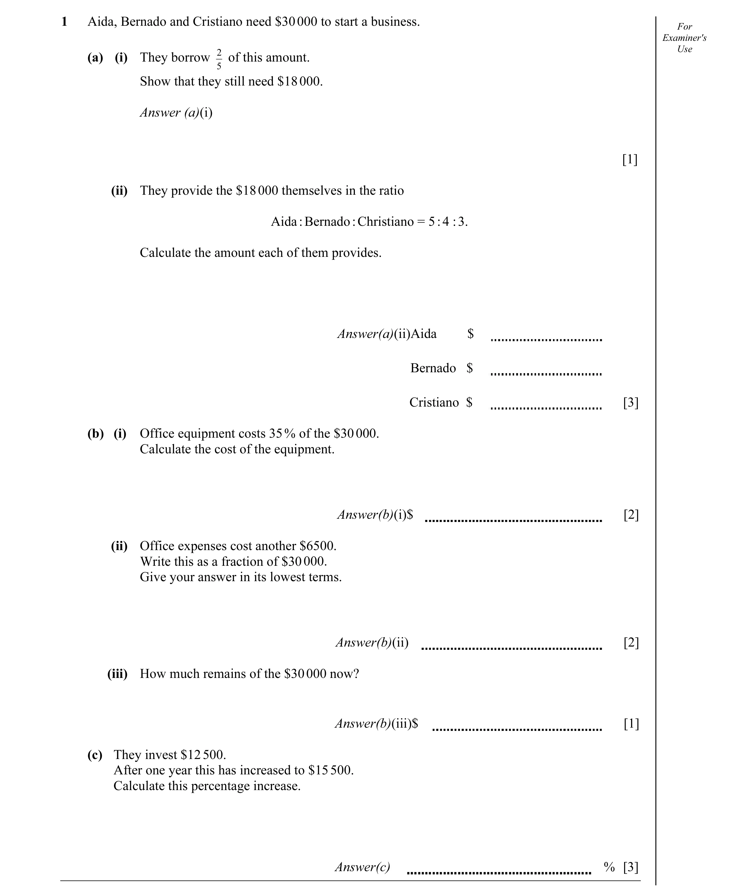 Question 4: Aida, Bernado and Cristiano need $30 000 to start a business. For Examiner's 2 Use (a) (i) They borrow of this amount. 5 Show that they sti…
