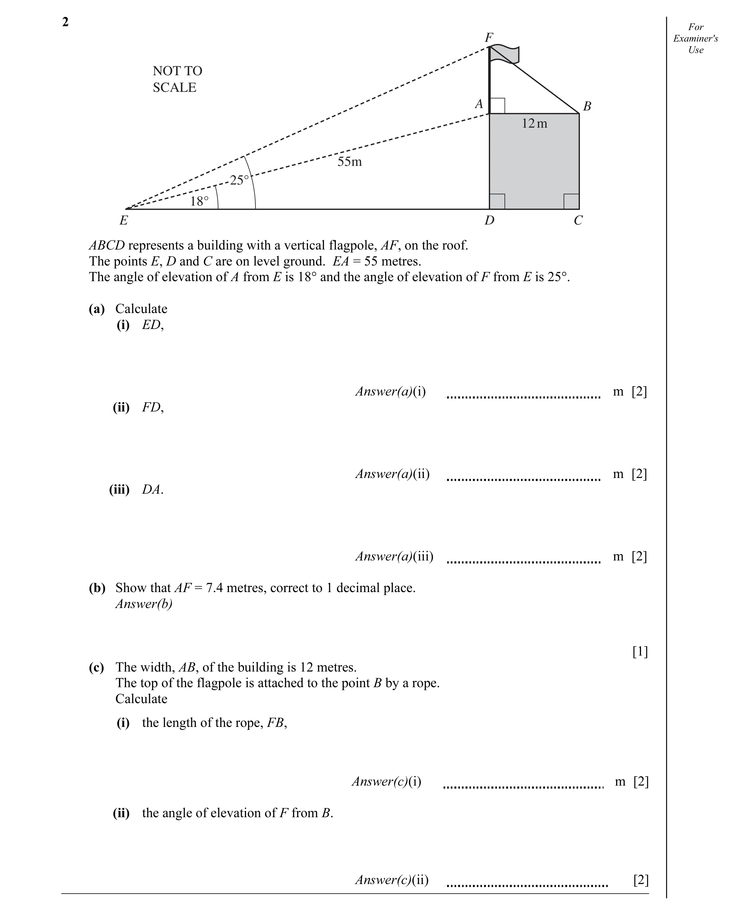 Question 8: For F Examiner's Use NOT TO SCALE A B 12 m 55m 25° 18° E D C ABCD represents a building with a vertical flagpole, AF, on the roof. The poin…