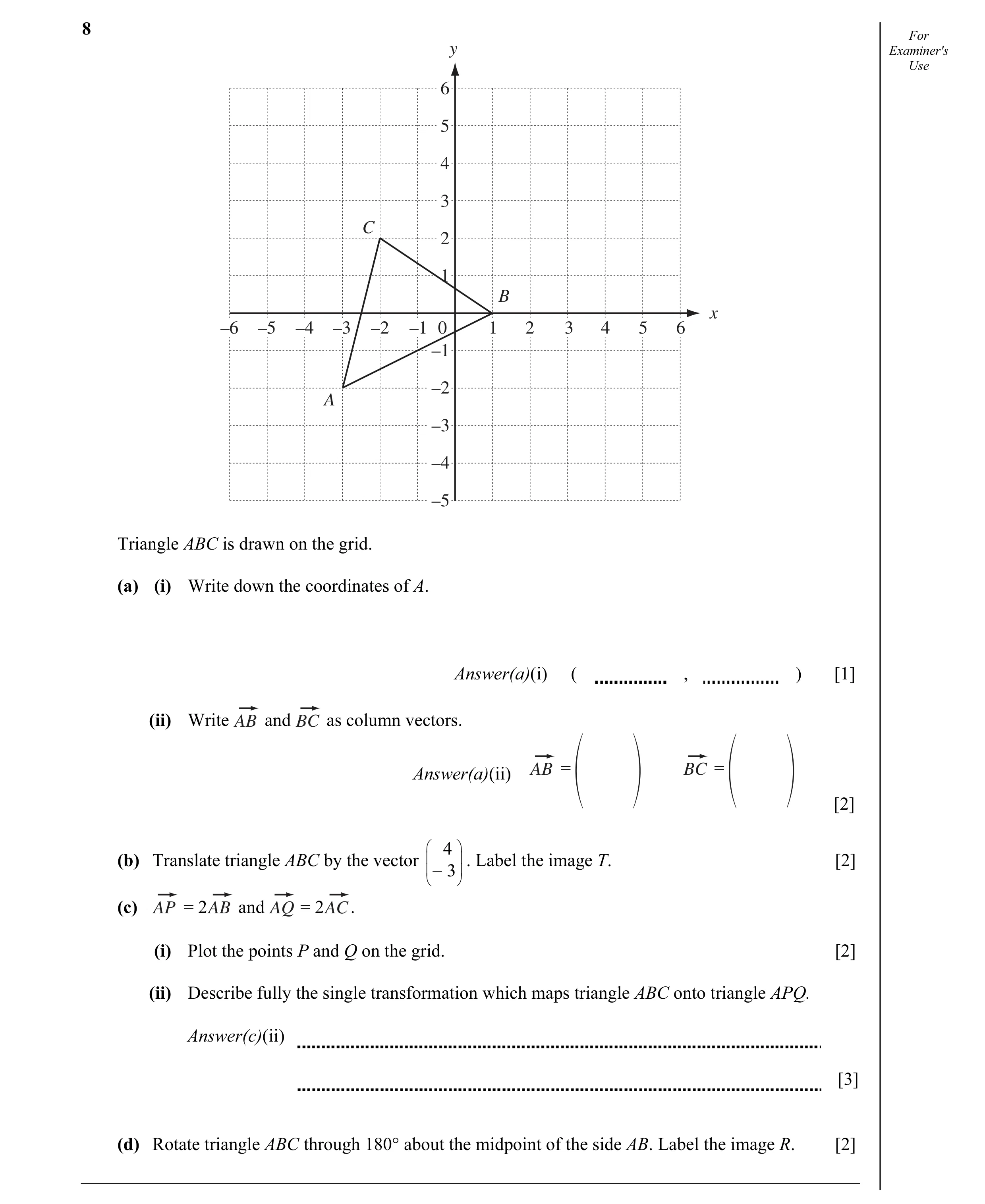 Question 5: For y Examiner's Use 6 5 4 3 C 2 1 B x –6 –5 –4 –3 –2 –1 0 1 2 3 4 5 6 –1 –2 A –3 –4 –5 Triangle ABC is drawn on the grid. (a) (i) Write do…
