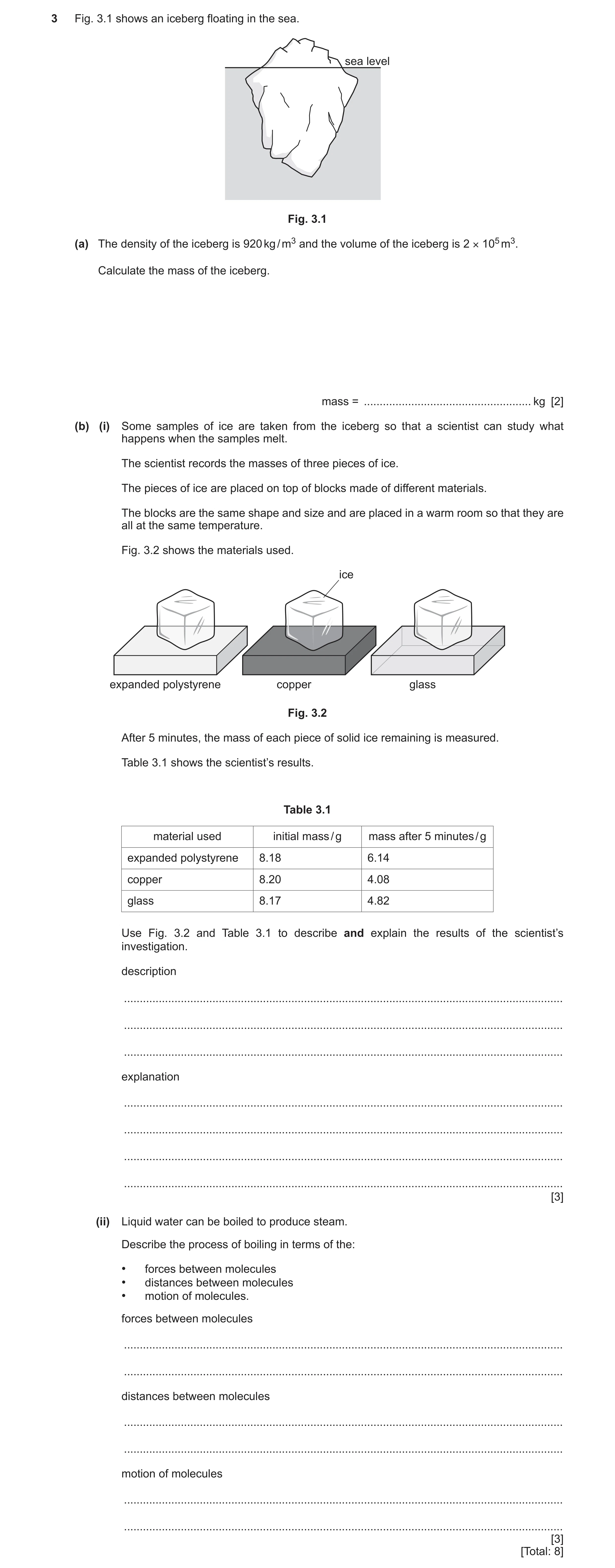 Question 21: Fig. 3.1 shows an iceberg floating in the sea. sea level Fig. 3.1 (a) The density of the iceberg is 920 kg / m3 and the volume of the icebe…