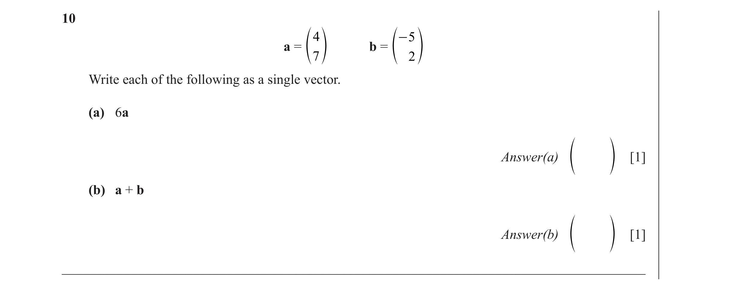 Question 21: 4 -5 a = b = e 7 o e 2 o Write each of the following as a single vector. (a) 6a Answer(a) [1] e o (b) a + b Answer(b) [1] e o _____________…