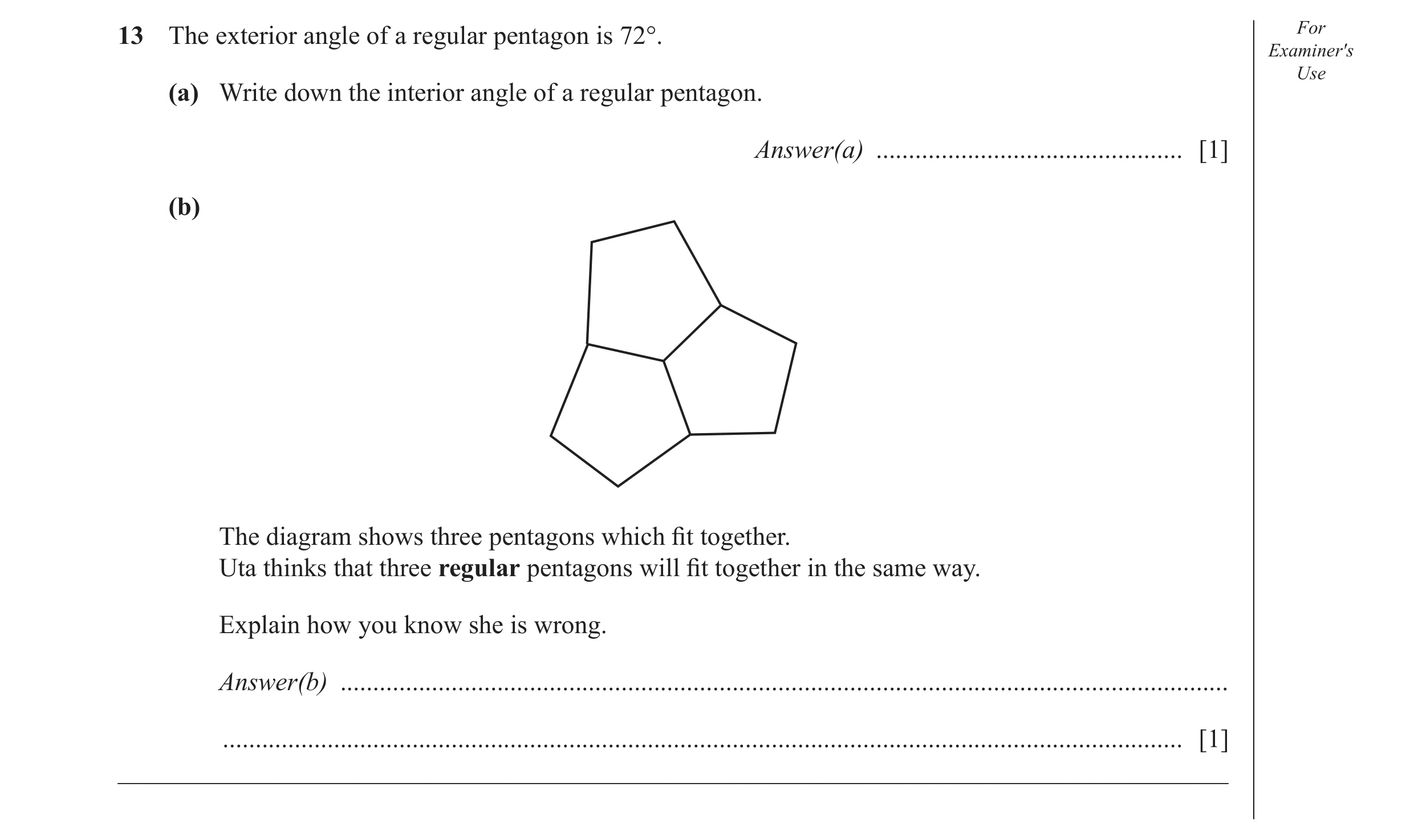 Question 34: The exterior angle of a regular pentagon is 72°. For Examiner's Use (a) Write down the interior angle of a regular pentagon. Answer(a) ....…