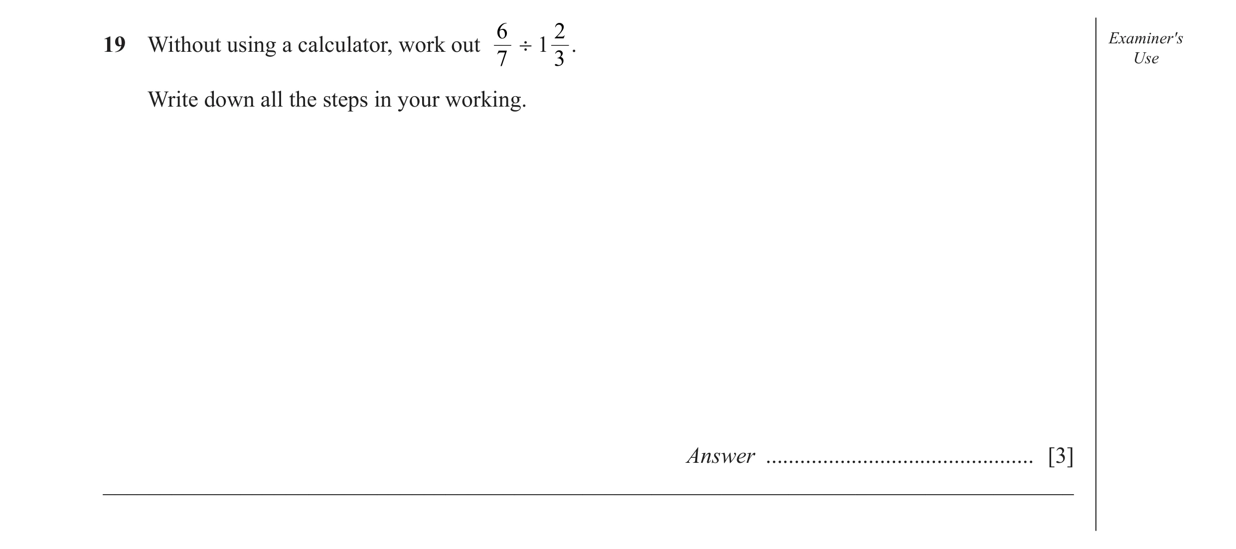 Question 37: 2 Examiner′s19 Without using a calculator, work out ÷ 1 . 7 3 Use Write down all the steps in your working. Answer ........................…