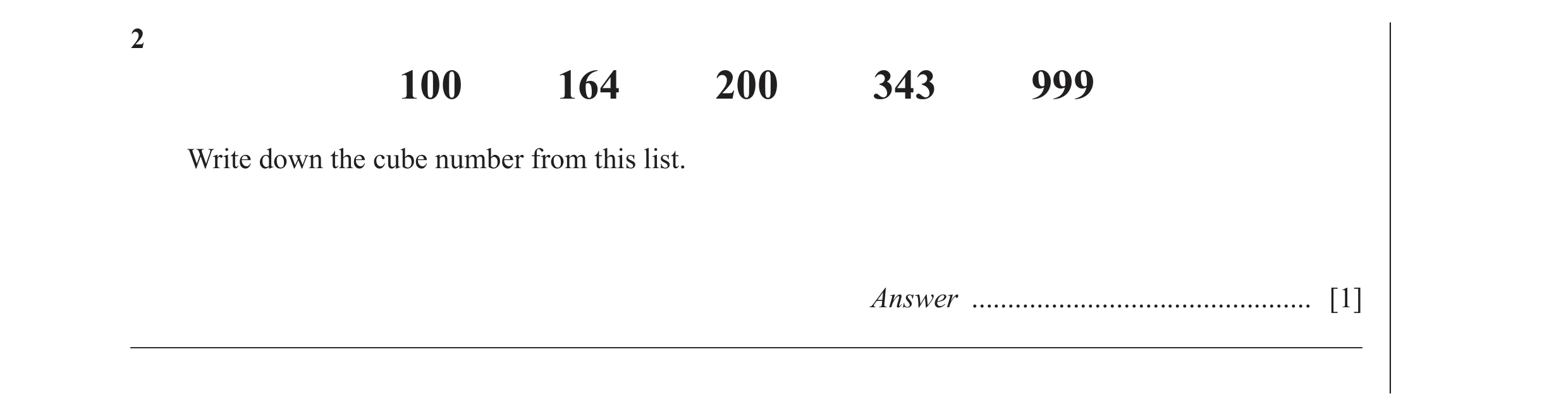 Question 19: 100 164 200 343 999 Write down the cube number from this list. Answer ............................................... [1] _________________…