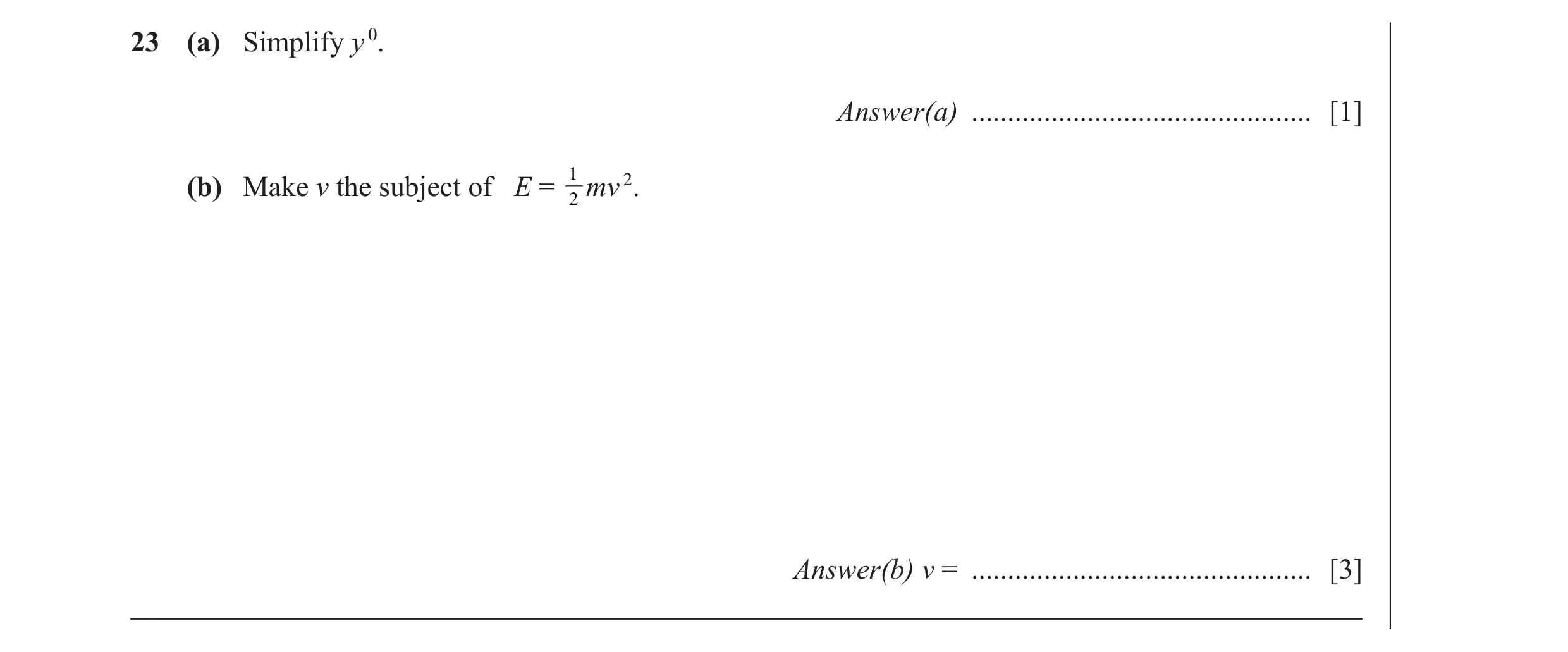 Question 14: (a) Simplify y 0. Answer(a) ............................................... [1] 1 (b) Make v the subject of E = 2 mv 2. Answer(b) v = .....…