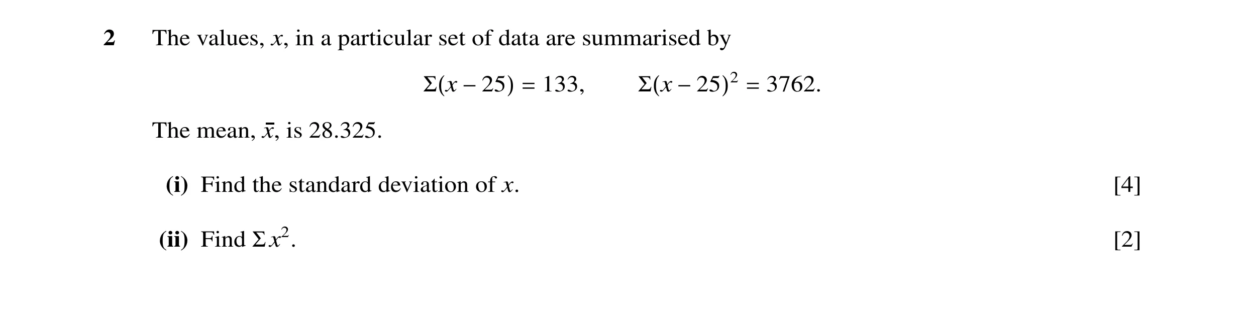 Question 17: The values, x, in a particular set of data are summarised by Σ(x −25) = 133, Σ(x −25)2 = 3762. The mean, x, is 28.325. (i) Find the standar…