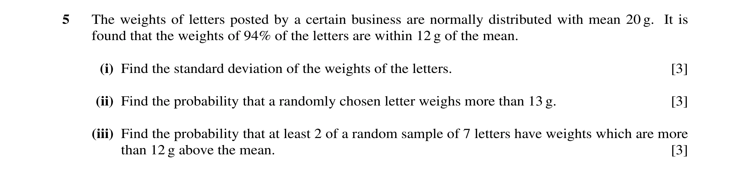Question 14: The weights of letters posted by a certain business are normally distributed with mean 20 g. It is found that the weights of 94% of the let…