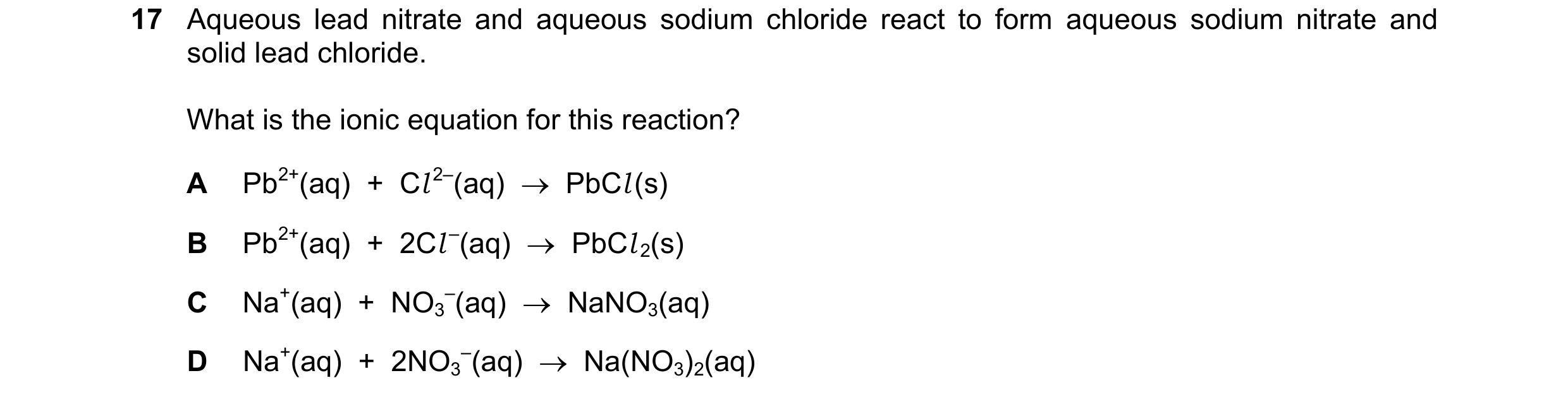 Question 43: Aqueous lead nitrate and aqueous sodium chloride react to form aqueous sodium nitrate and solid lead chloride. What is the ionic equation f…
