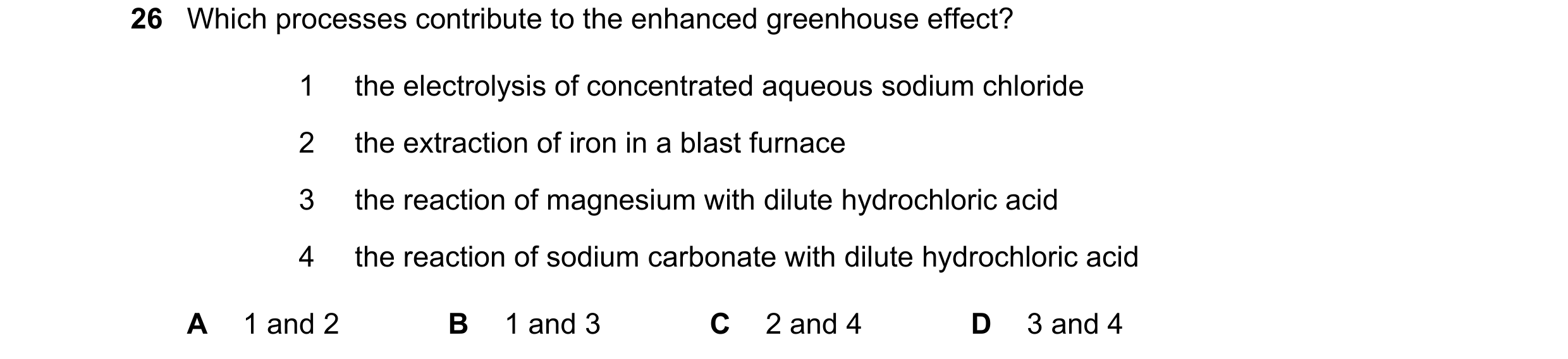 Question 39: Which processes contribute to the enhanced greenhouse effect? 1 the electrolysis of concentrated aqueous sodium chloride 2 the extraction o…