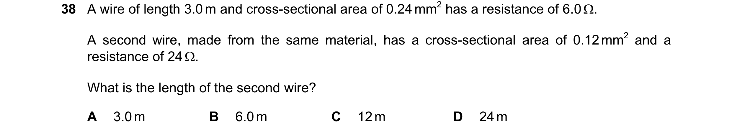Question 98: A wire of length 3.0 m and cross-sectional area of 0.24 mm2 has a resistance of 6.0 . A second wire, made from the same material, has a cr…