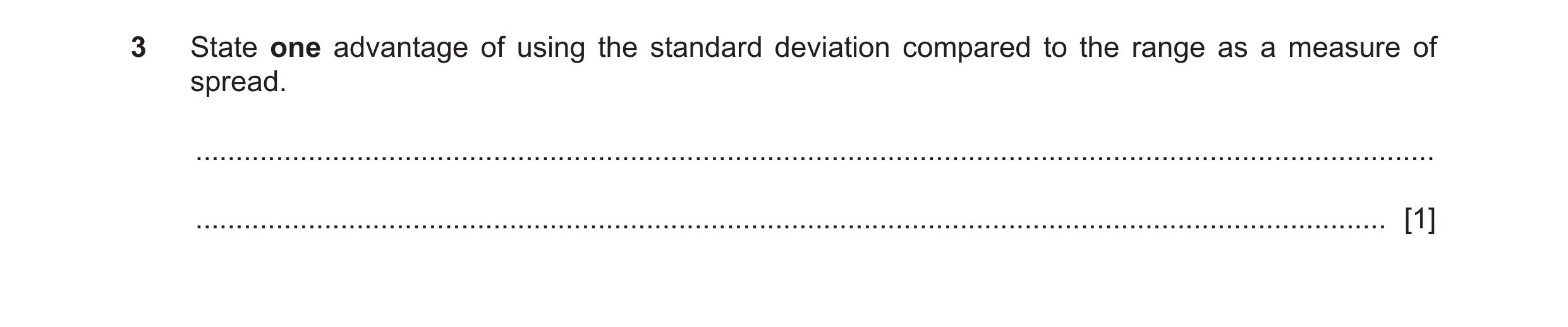 Question 103: State one advantage of using the standard deviation compared to the range as a measure of spread. .........................................…