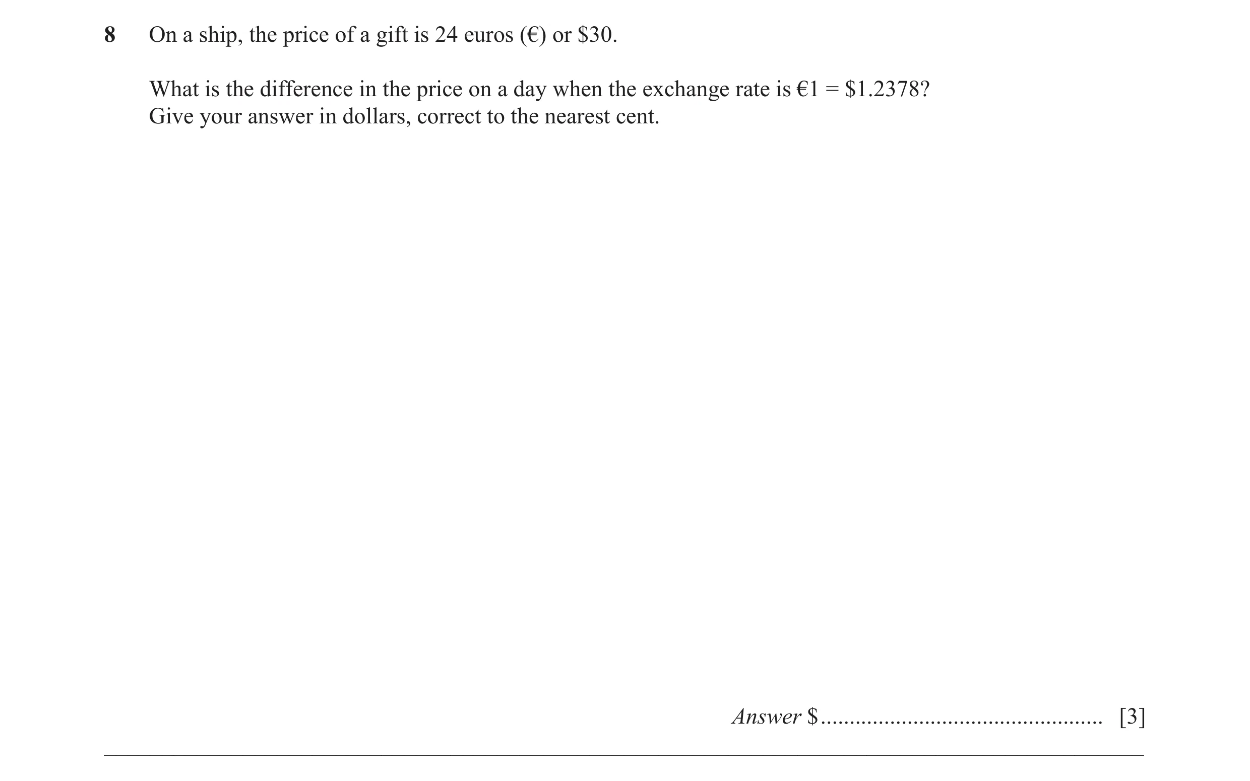 Question 36: On a ship, the price of a gift is 24 euros (€) or $30. What is the difference in the price on a day when the exchange rate is €1 = $1.2378?…