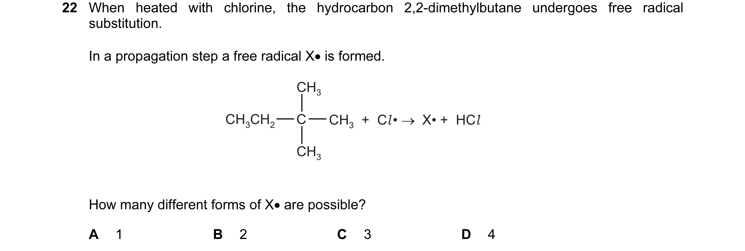 Question 41: When heated with chlorine, the hydrocarbon 2,2-dimethylbutane undergoes free radical substitution. In a propagation step a free radical X• …