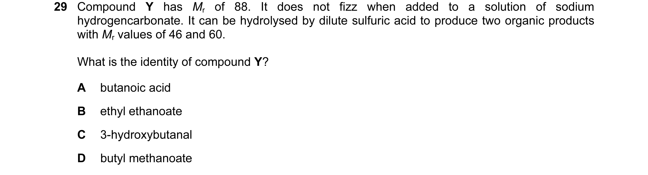Question 49: Compound Y has Mr of 88. It does not fizz when added to a solution of sodium hydrogencarbonate. It can be hydrolysed by dilute sulfuric aci…