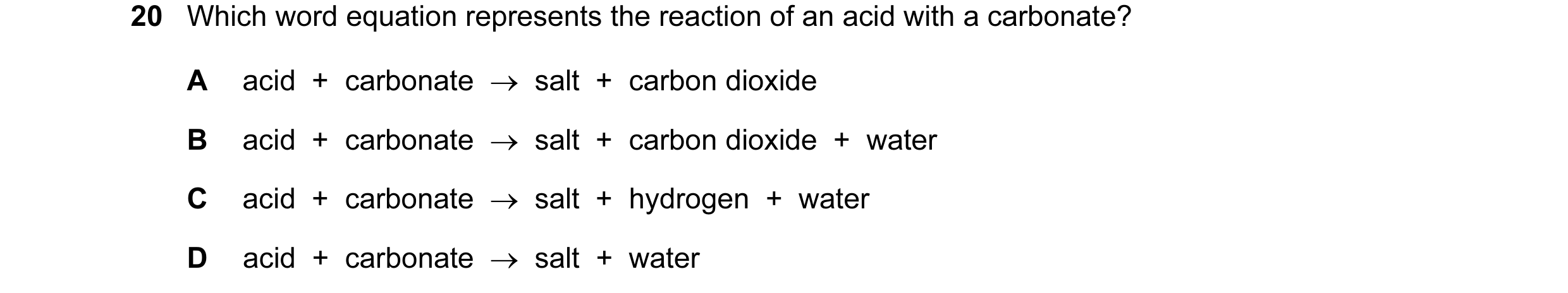 Question 41: Which word equation represents the reaction of an acid with a carbonate? A acid  +  carbonate  →  salt  +  carbon dioxide B acid  +  carbon…