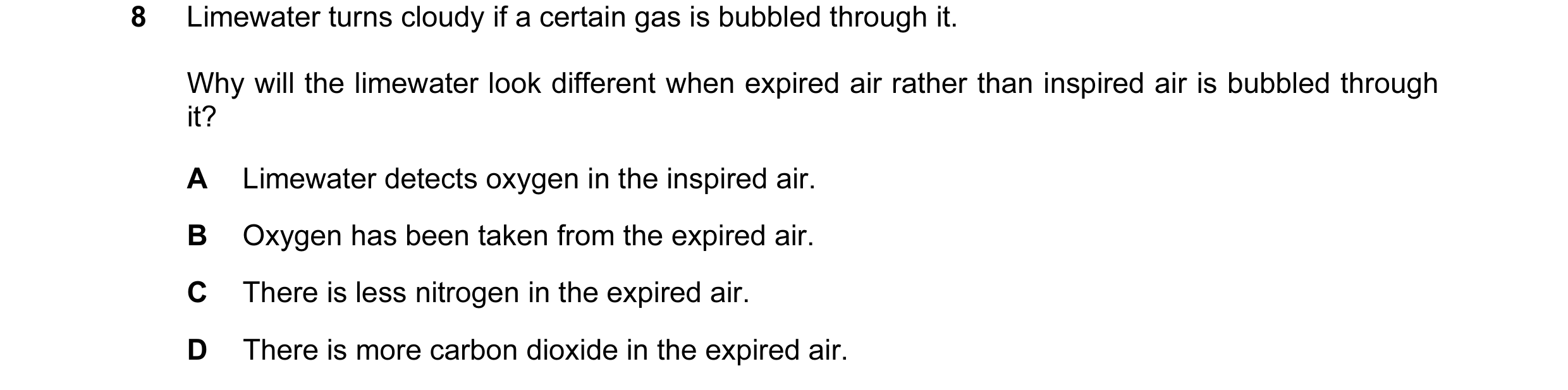 Question 38: Limewater turns cloudy if a certain gas is bubbled through it. Why will the limewater look different when expired air rather than inspired …