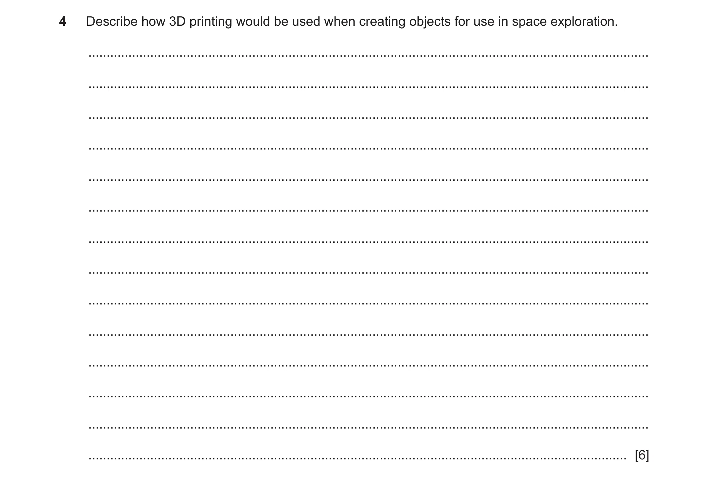Question 18: Describe how 3D printing would be used when creating objects for use in space exploration. ................................................…