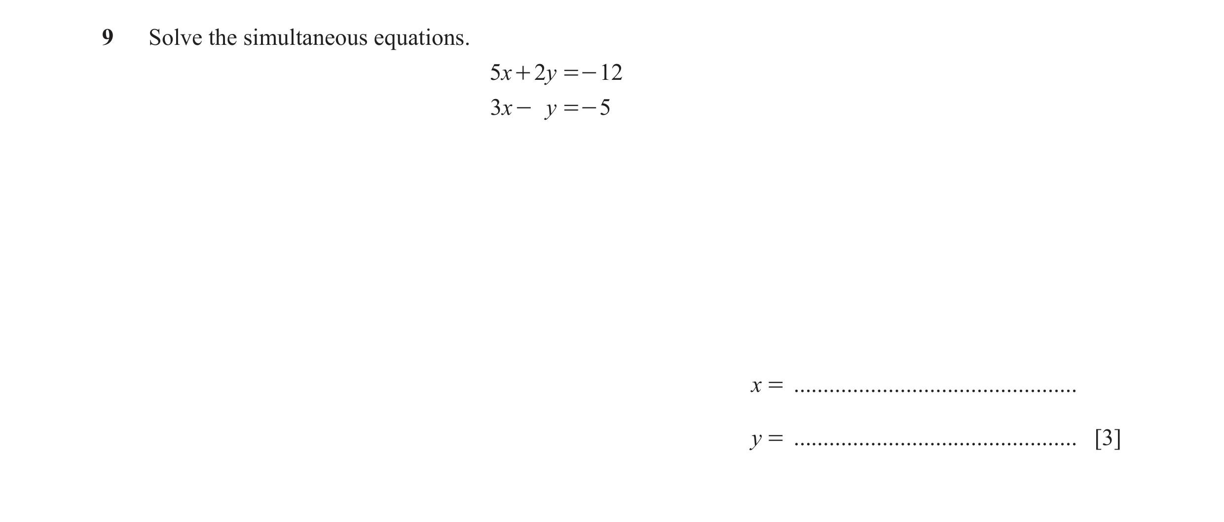 Question 27: Solve the simultaneous equations. 5x + 2y =- 12 3x - y =- 5 x = ................................................ y = ......................…