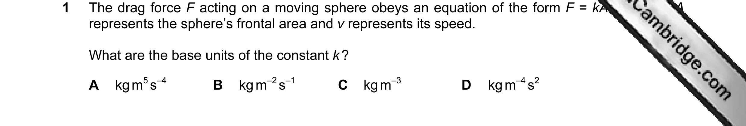 Question 14: The drag force F acting on a moving sphere obeys an equation of the form F = kAv 2, where A represents the sphere’s frontal area and v repr…