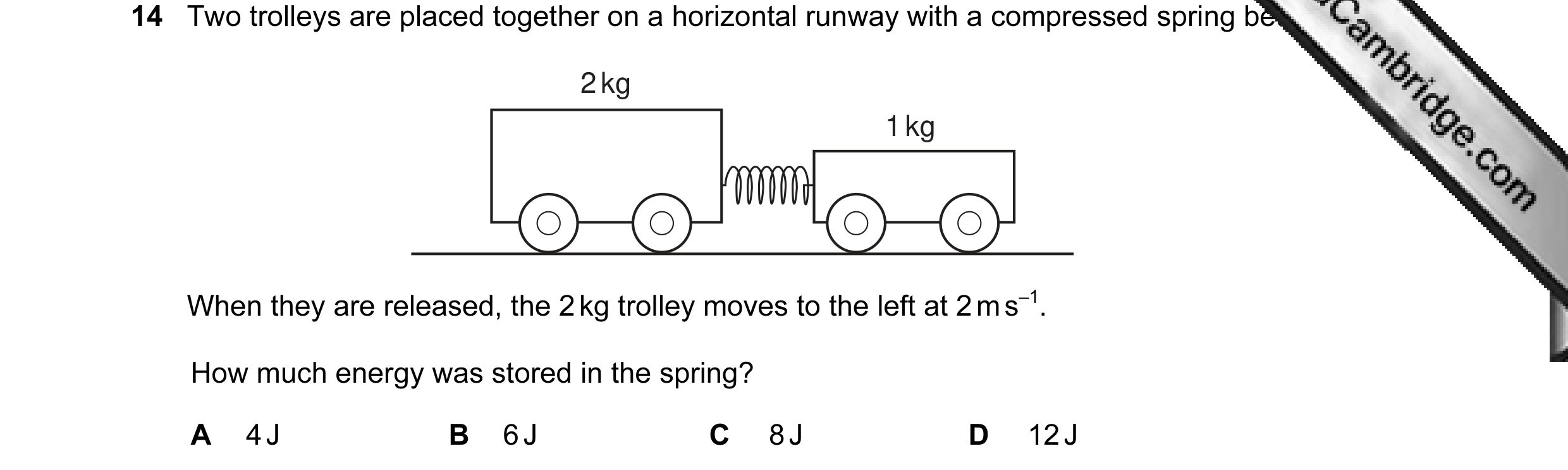 Question 21: Two trolleys are placed together on a horizontal runway with a compressed spring between them. 2 kg 1 kg When they are released, the 2 kg t…