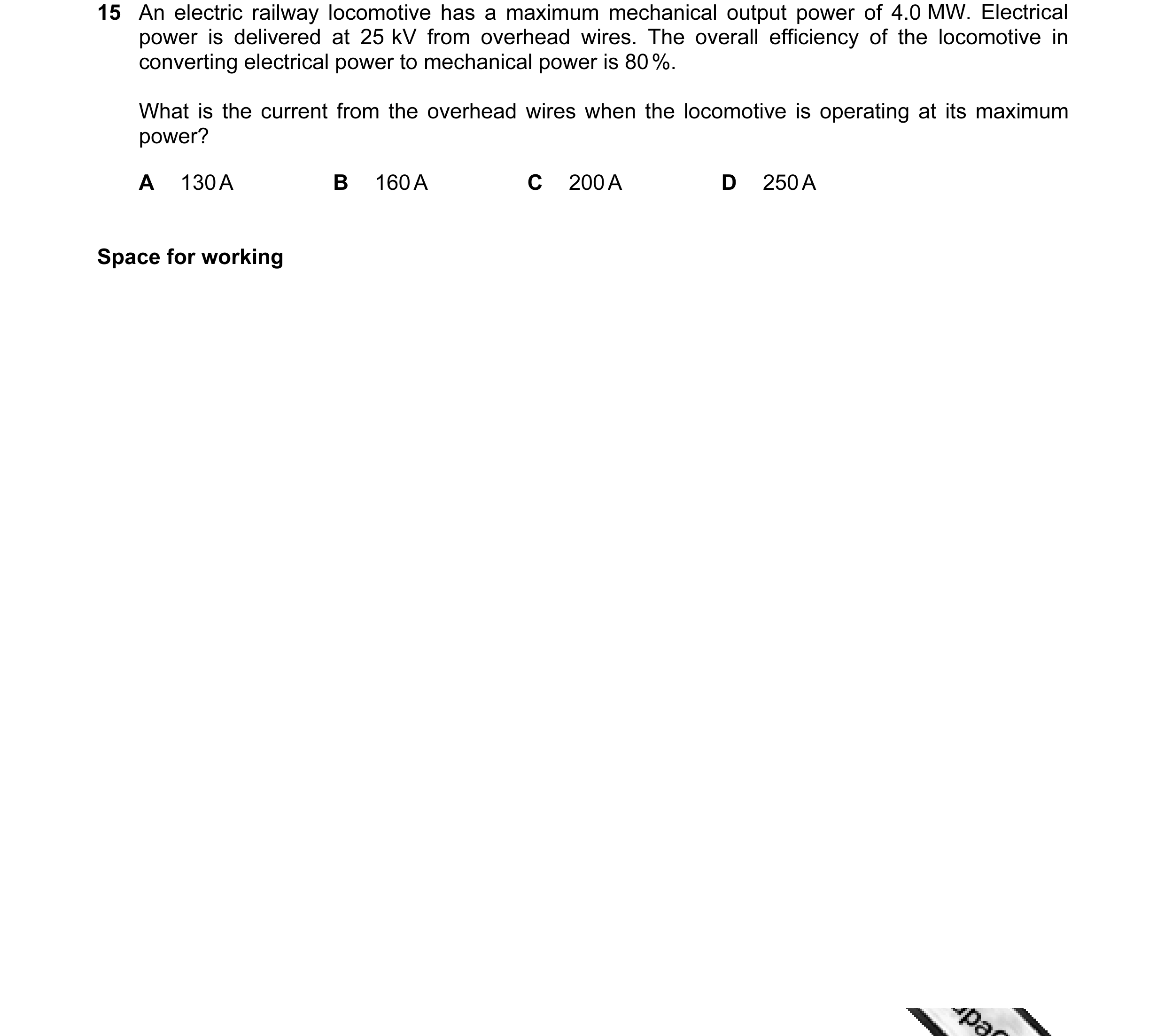 Question 15: An electric railway locomotive has a maximum mechanical output power of 4.0 MW. Electrical power is delivered at 25 kV from overhead wires.…