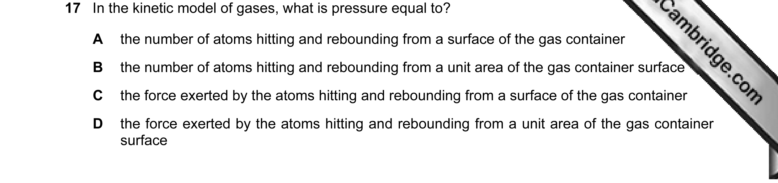 Question 10: In the kinetic model of gases, what is pressure equal to? A the number of atoms hitting and rebounding from a surface of the gas container …