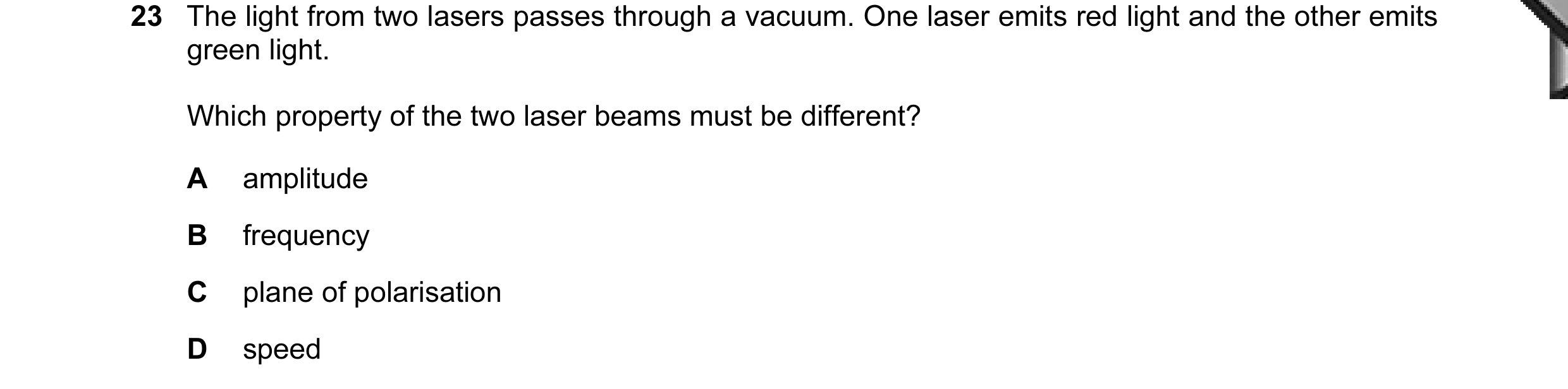 Question 17: The light from two lasers passes through a vacuum. One laser emits red light and the other emits green light. Which property of the two las…
