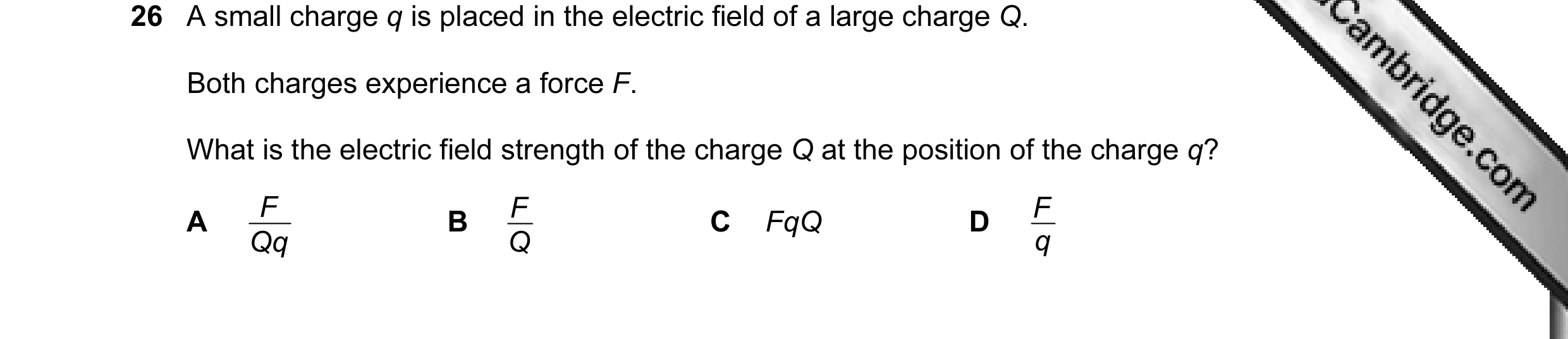 Question 7: A small charge q is placed in the electric field of a large charge Q. Both charges experience a force F. What is the electric field strengt…