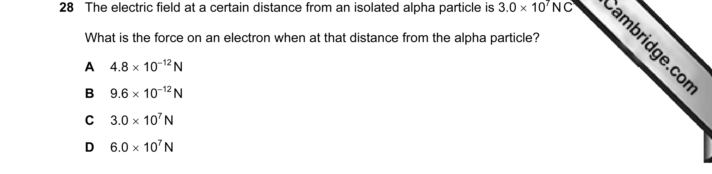 Question 5: The electric field at a certain distance from an isolated alpha particle is 3.0 × 107 N C–1. What is the force on an electron when at that …