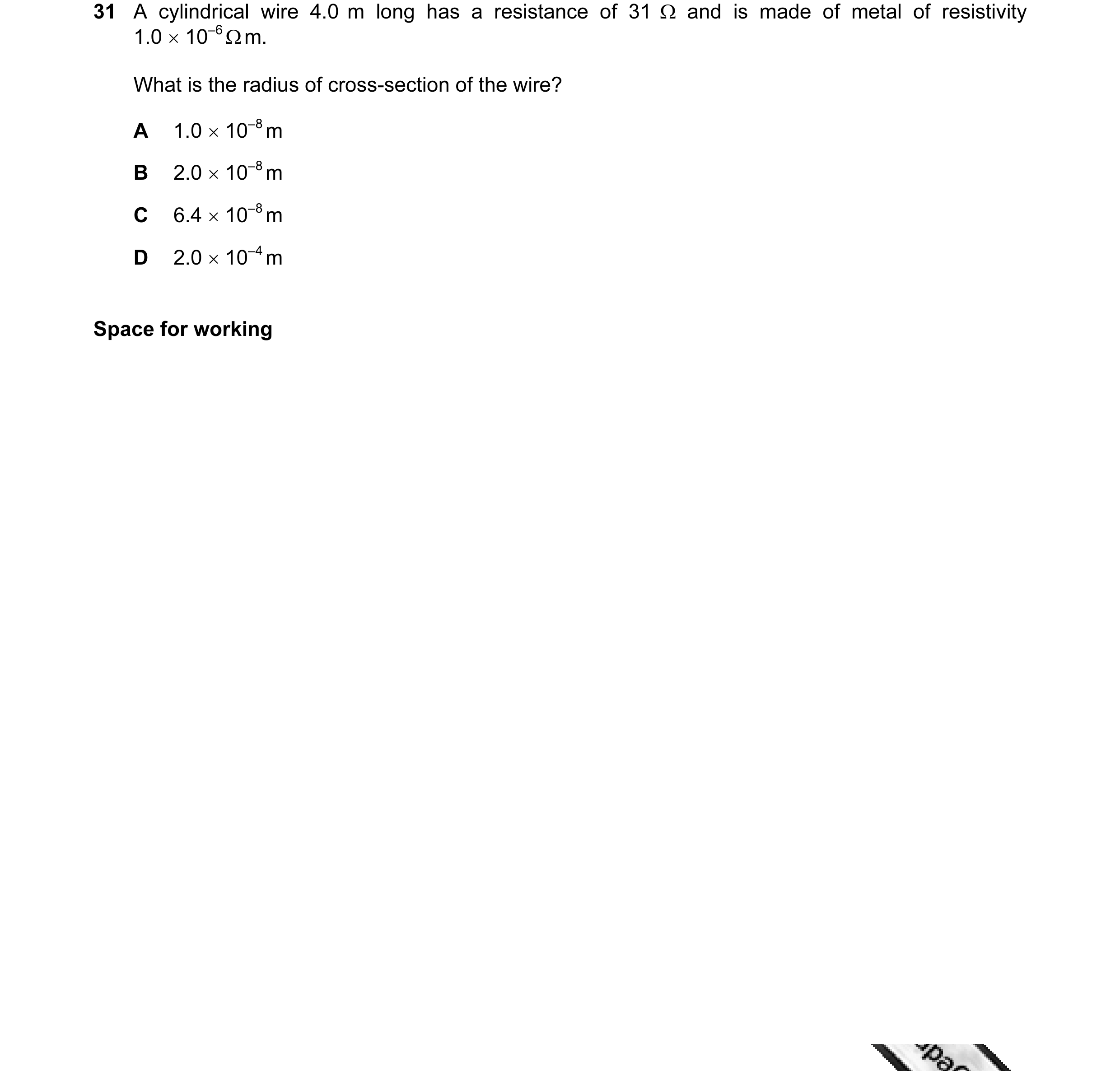 Question 18: A cylindrical wire 4.0 m long has a resistance of 31 Ω and is made of metal of resistivity 1.0 × 10–6 Ω m. What is the radius of cross-sect…
