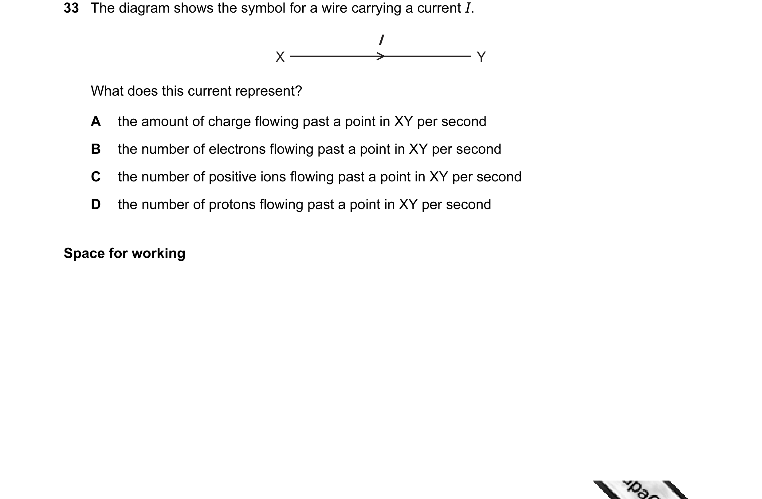 Question 12: The diagram shows the symbol for a wire carrying a current I. I X Y What does this current represent? A the amount of charge flowing past a…