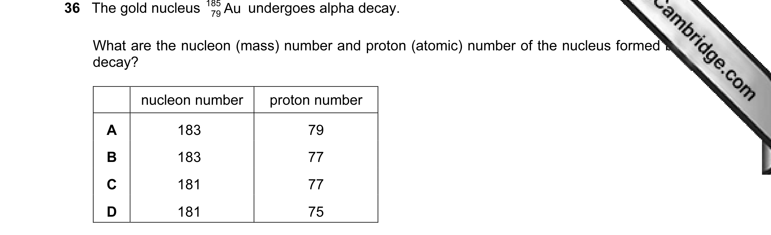 Question 21: The gold nucleus 185 Au undergoes alpha decay. 79 What are the nucleon (mass) number and proton (atomic) number of the nucleus formed by th…