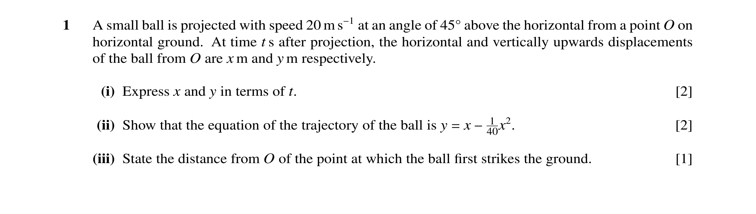 Question 73: A small ball is projected with speed 20 m s−1 at an angle of 45Å above the horizontal from a point O on horizontal ground. At time t s afte…