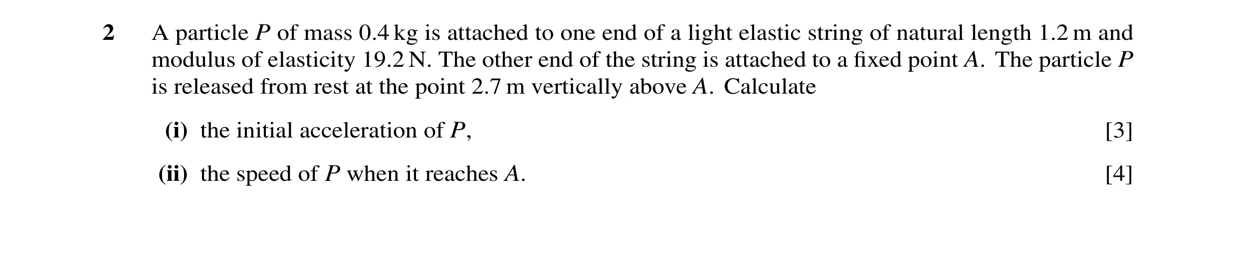 Question 15: A particle P of mass 0.4 kg is attached to one end of a light elastic string of natural length 1.2 m and modulus of elasticity 19.2 N. The …