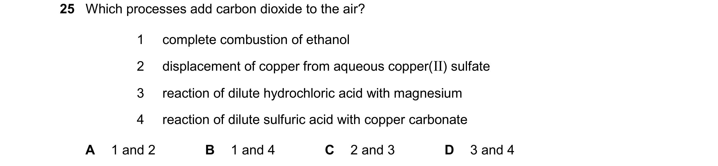 Question 38: Which processes add carbon dioxide to the air? 1 complete combustion of ethanol 2 displacement of copper from aqueous copper(II) sulfate 3 …