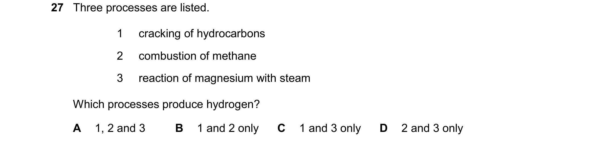 Question 19: Three processes are listed. 1 cracking of hydrocarbons 2 combustion of methane 3 reaction of magnesium with steam Which processes produce h…