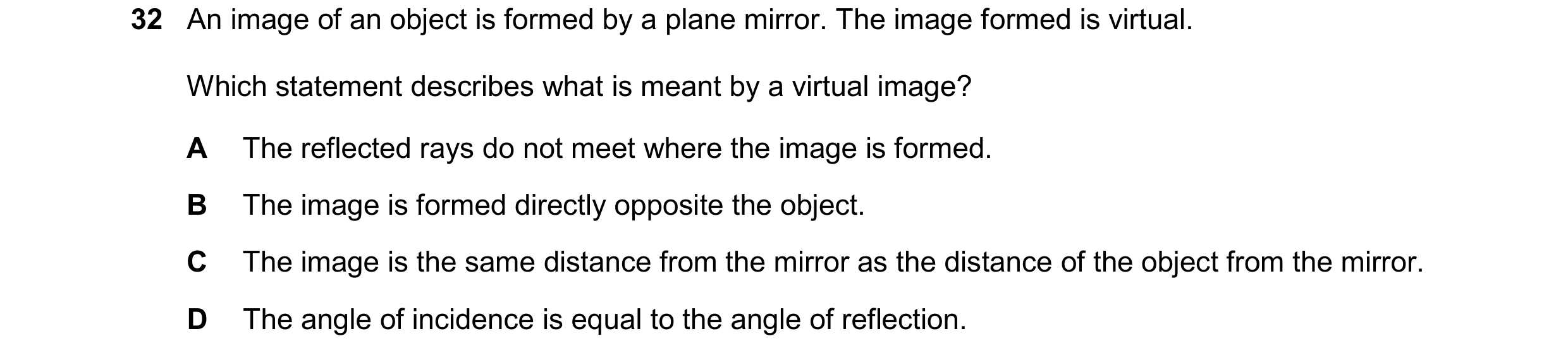 Question 60: An image of an object is formed by a plane mirror. The image formed is virtual. Which statement describes what is meant by a virtual image?…