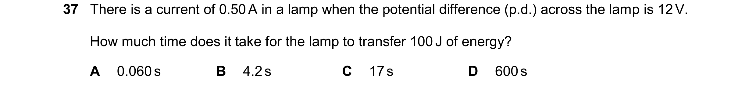 Question 53: There is a current of 0.50 A in a lamp when the potential difference (p.d.) across the lamp is 12 V. How much time does it take for the lam…