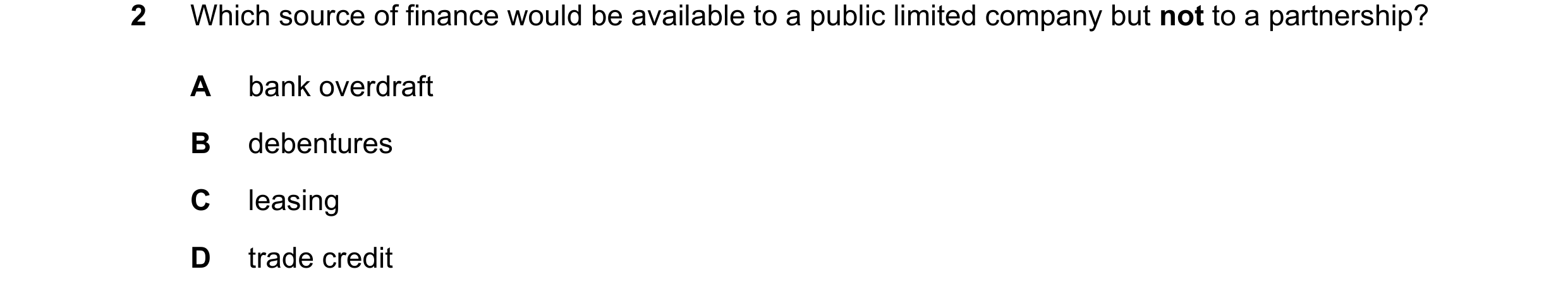 Question 285: Which source of finance would be available to a public limited company but not to a partnership? A bank overdraft B debentures C leasing D …