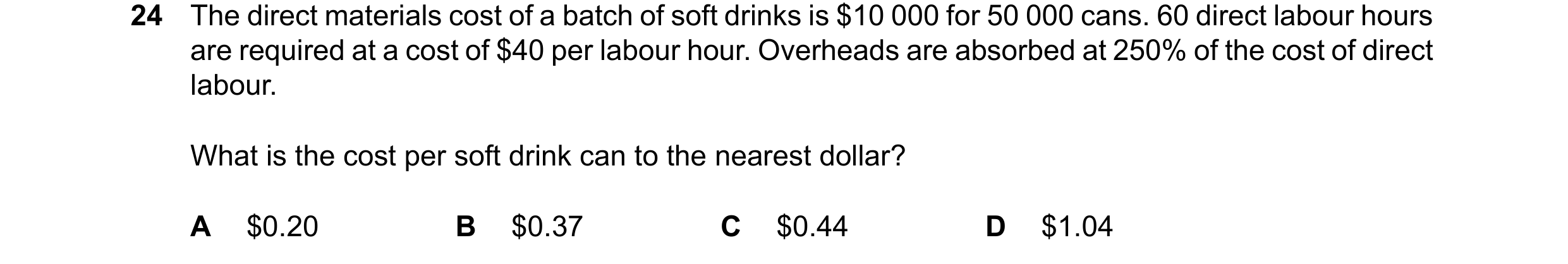 Question 505: The direct materials cost of a batch of soft drinks is $10 000 for 50 000 cans. 60 direct labour hours are required at a cost of $40 per la…