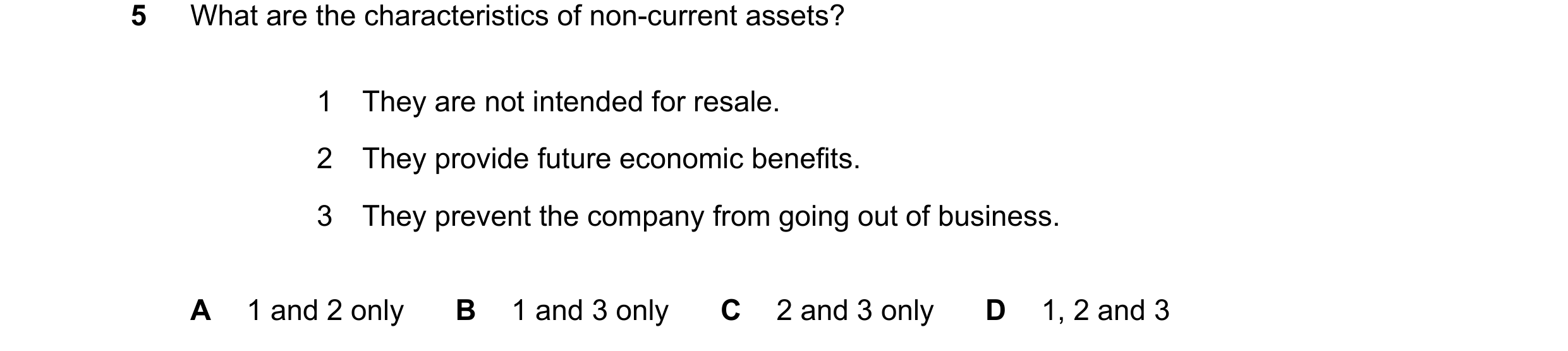 Question 263: What are the characteristics of non-current assets? 1 They are not intended for resale. 2 They provide future economic benefits. 3 They pre…