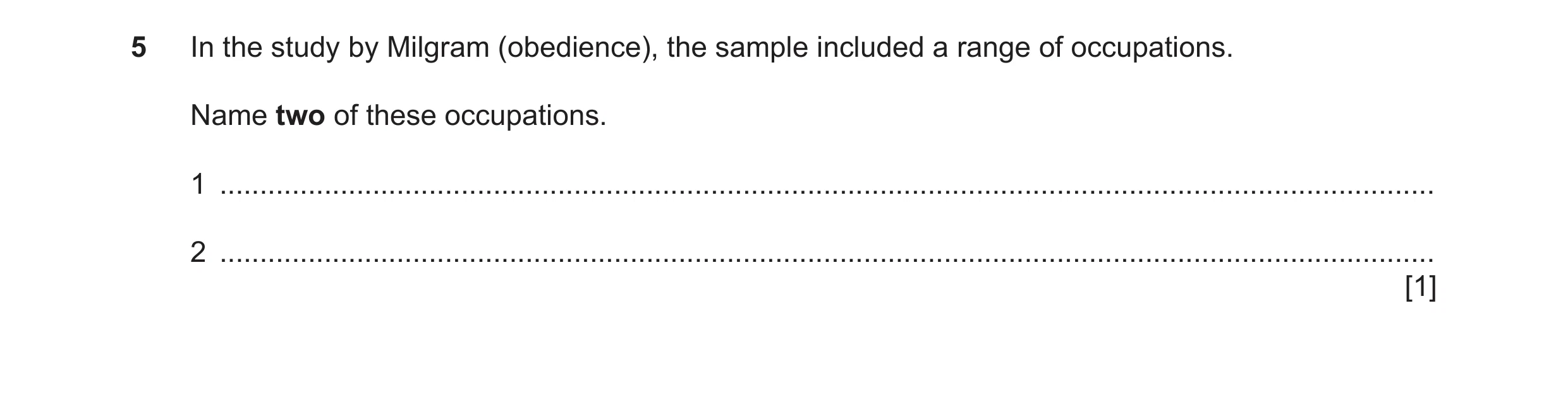 Question 270: In the study by Milgram (obedience), the sample included a range of occupations. Name two of these occupations. 1 .........................…