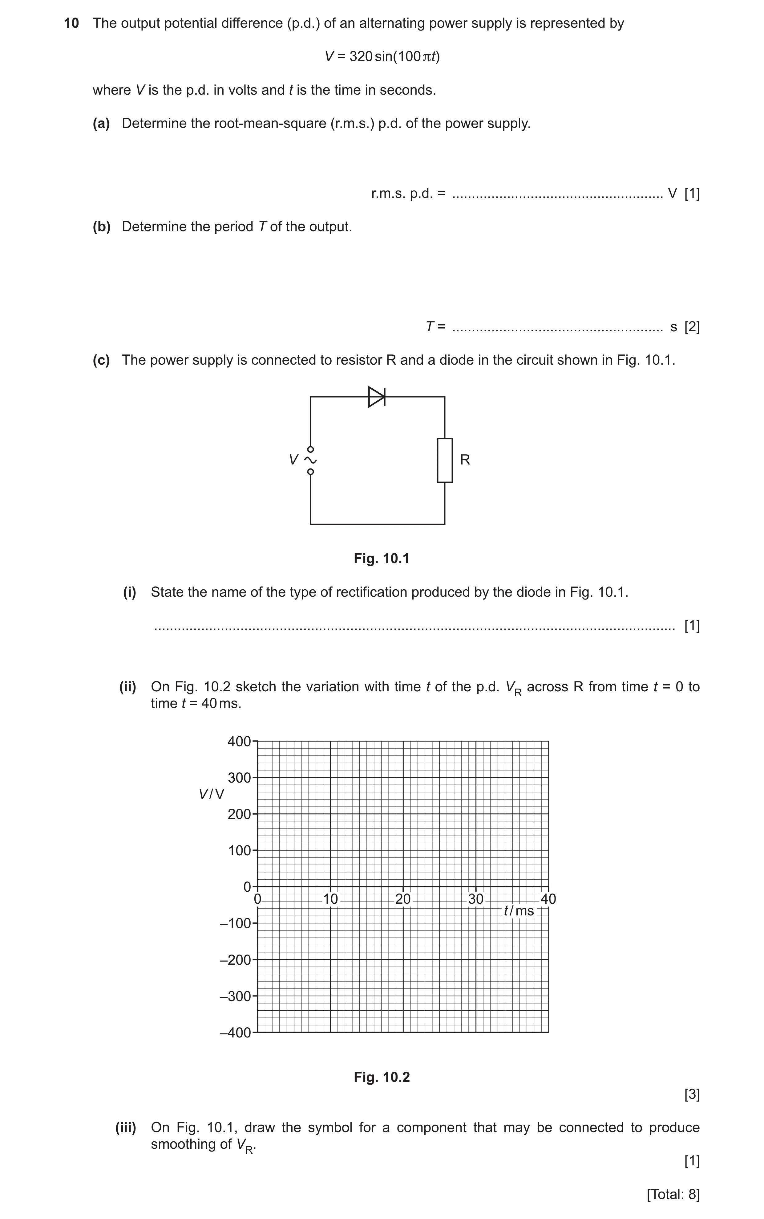 Question 9: The output potential difference (p.d.) of an alternating power supply is represented by V = 320 sin(100 πt) where V is the p.d. in volts an…