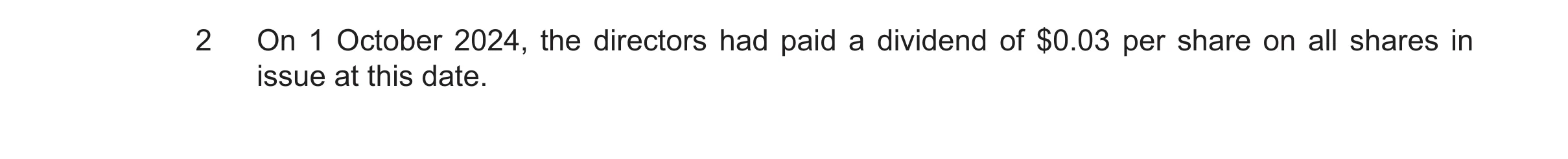 Question 10: On 1 October 2024, the directors had paid a dividend of $0.03 per share on all shares in issue at this date.