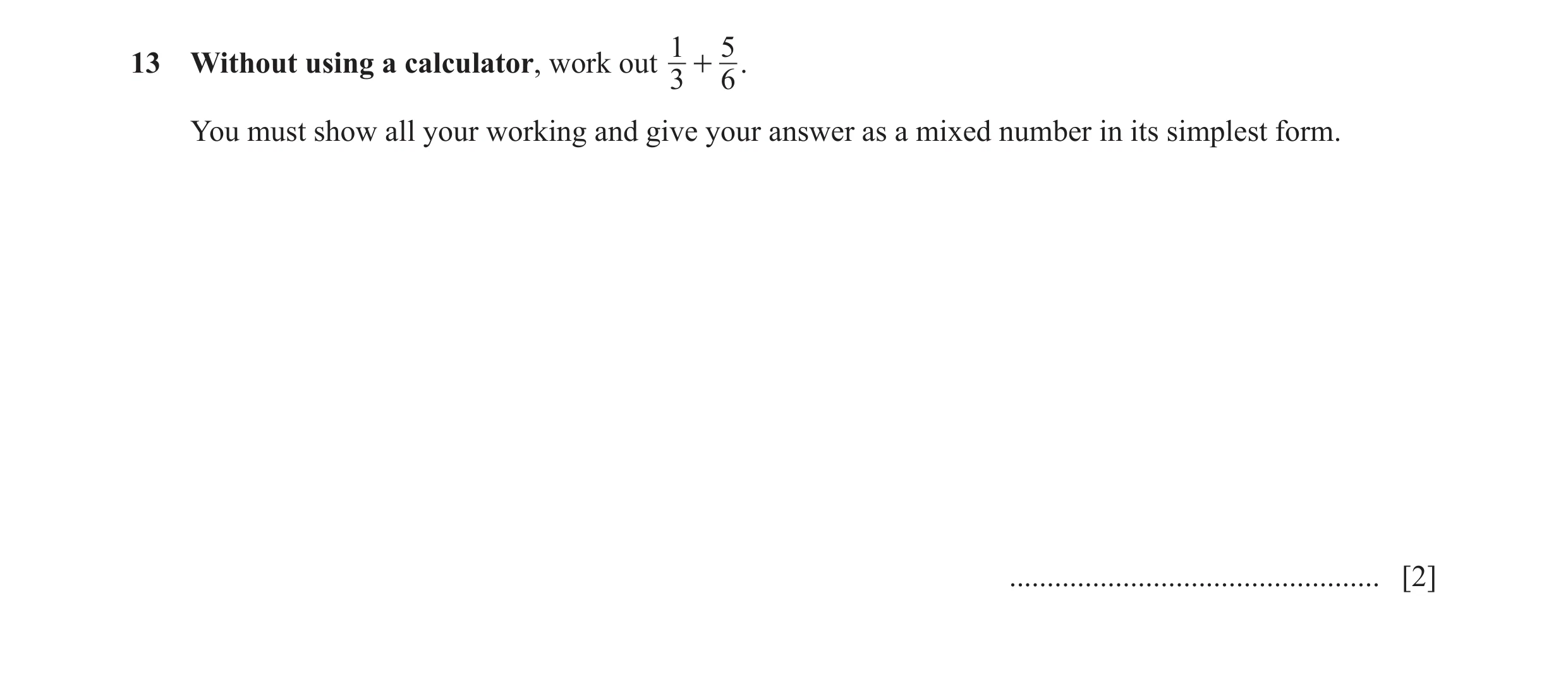 Question 106: 513 Without using a calculator, work out + . 3 6 You must show all your working and give your answer as a mixed number in its simplest form…