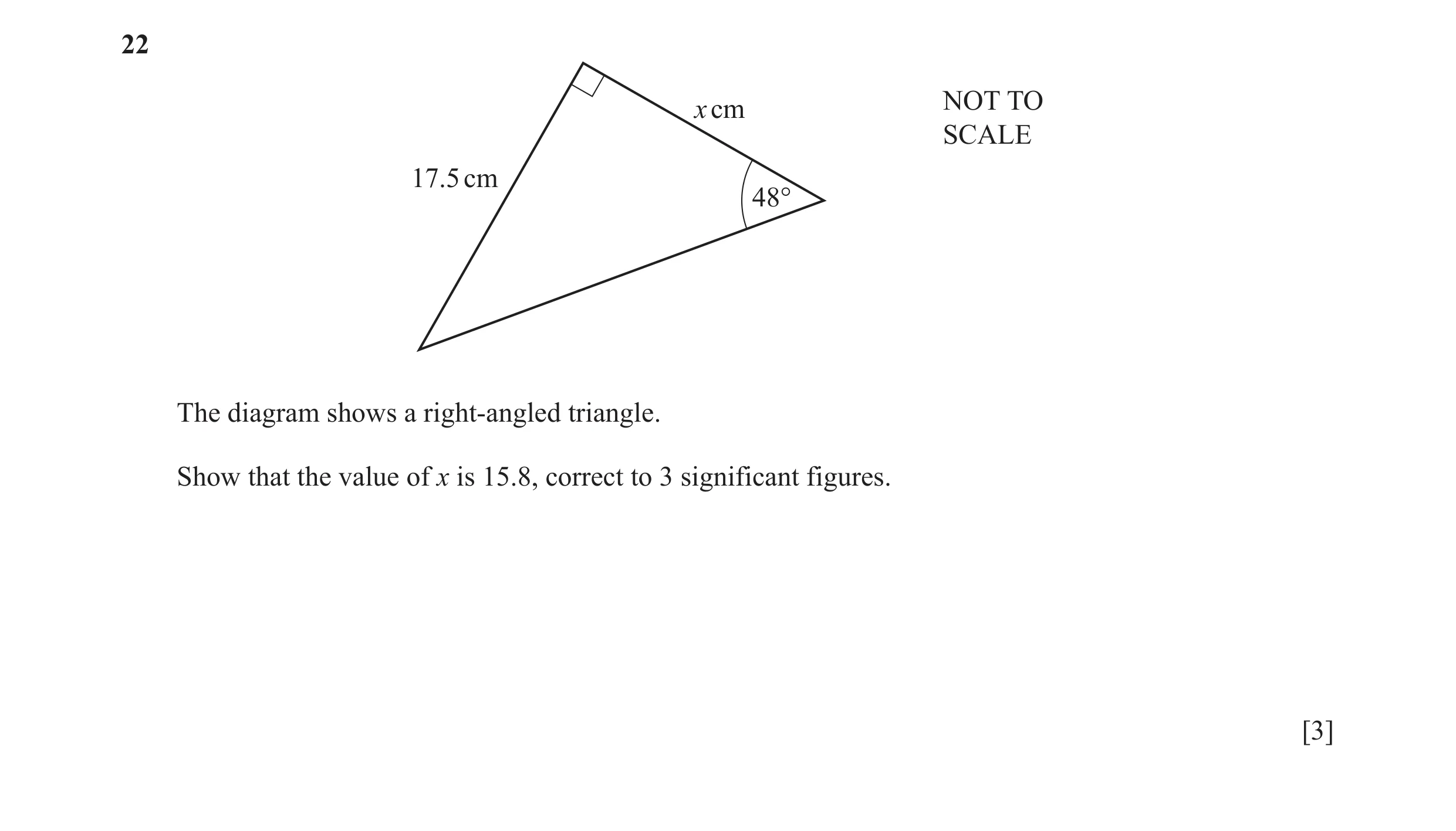 Question 51: NOT TO x cm SCALE 17.5 cm 48° The diagram shows a right-angled triangle. Show that the value of x is 15.8, correct to 3 significant figures…