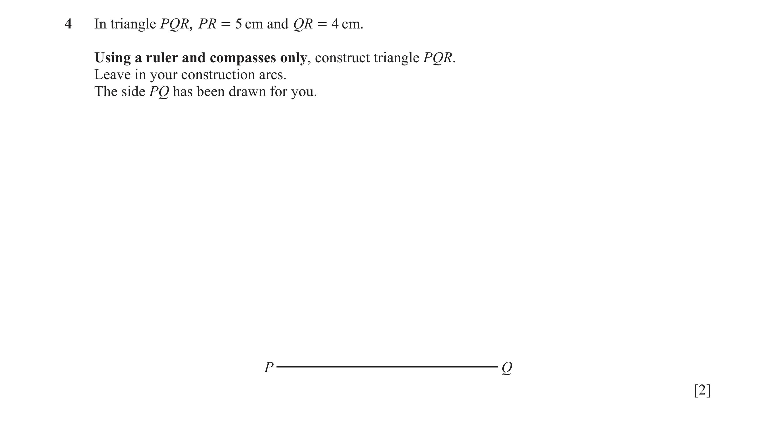 Question 36: In triangle PQR, PR = 5 cm and QR = 4 cm. Using a ruler and compasses only, construct triangle PQR. Leave in your construction arcs. The si…