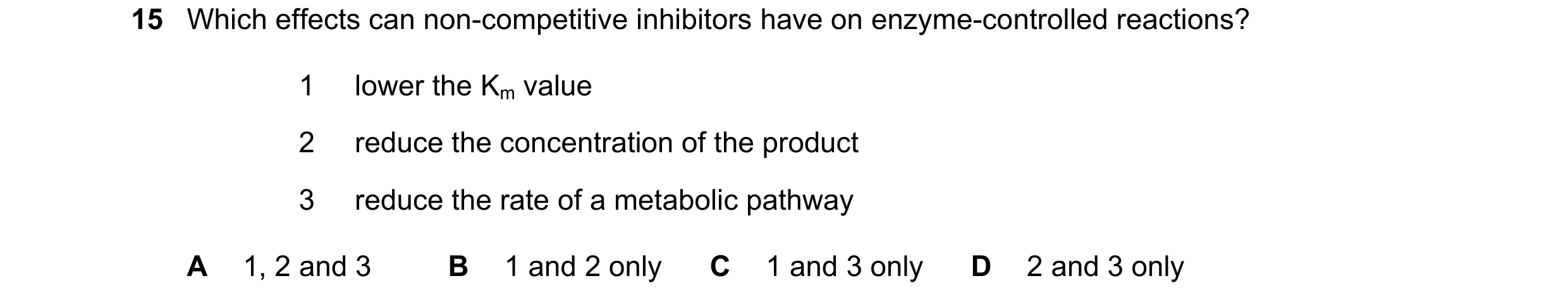 Question 125: Which effects can non-competitive inhibitors have on enzyme-controlled reactions? 1 lower the Km value 2 reduce the concentration of the pr…