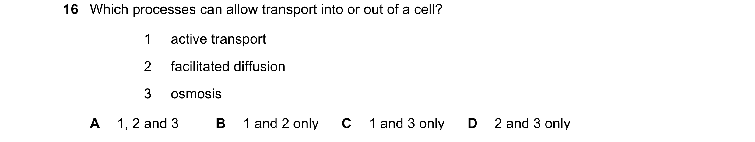 Question 169: Which processes can allow transport into or out of a cell? 1 active transport 2 facilitated diffusion 3 osmosis A 1, 2 and 3 B 1 and 2 only…